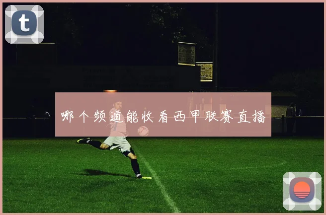 哪个频道能收看西甲联赛直播