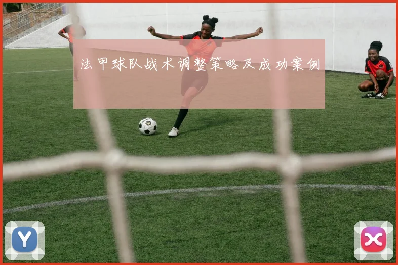 法甲球队战术调整策略及成功案例