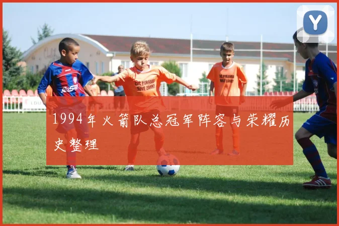 1994年火箭队总冠军阵容与荣耀历史整理